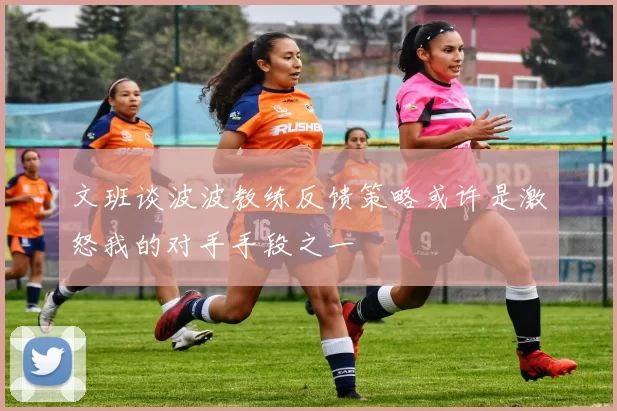 文班谈波波教练反馈策略或许是激怒我的对手手段之一