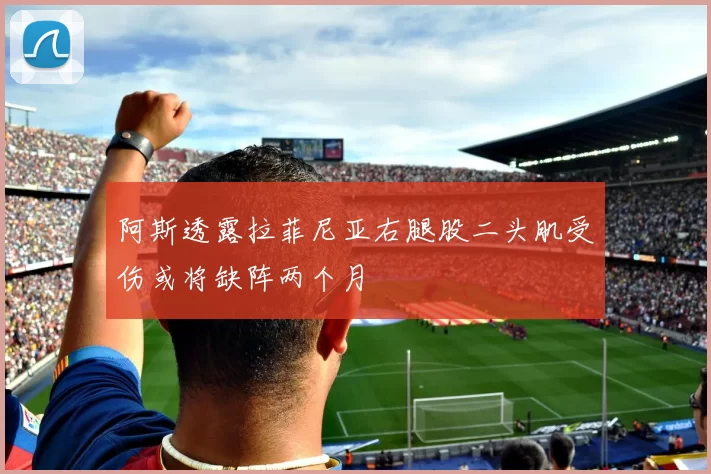 阿斯透露拉菲尼亚右腿股二头肌受伤或将缺阵两个月