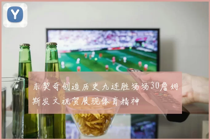东契奇创造历史九连胜场场30詹姆斯发文祝贺展现体育精神